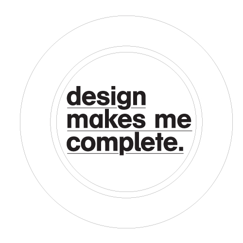 Design makes me complete Design makes me complete