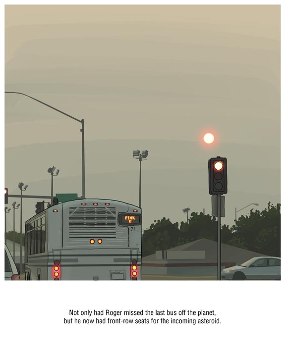 Not only had Roger missed the last bus off the planet, but he now had front-row seats for the incoming asteroid.